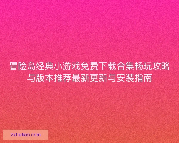 冒险岛经典小游戏免费下载合集畅玩攻略与版本推荐最新更新与安装指南